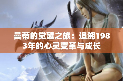 曼蒂的觉醒之旅：追溯1983年的心灵变革与成长