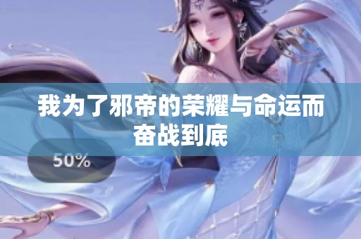 我为了邪帝的荣耀与命运而奋战到底