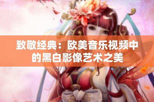 致敬经典：欧美音乐视频中的黑白影像艺术之美