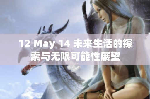 12 May 14 未来生活的探索与无限可能性展望