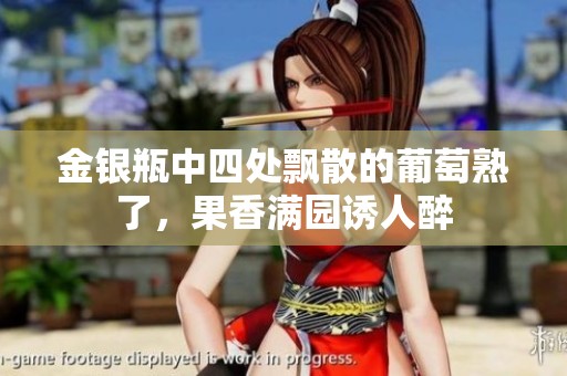 金银瓶中四处飘散的葡萄熟了，果香满园诱人醉