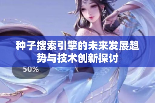 种子搜索引擎的未来发展趋势与技术创新探讨