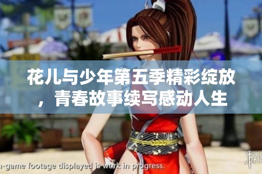花儿与少年第五季精彩绽放，青春故事续写感动人生