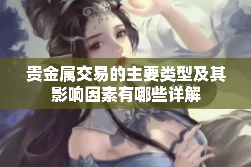 贵金属交易的主要类型及其影响因素有哪些详解