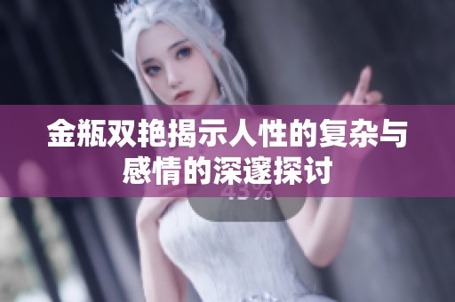 金瓶双艳揭示人性的复杂与感情的深邃探讨