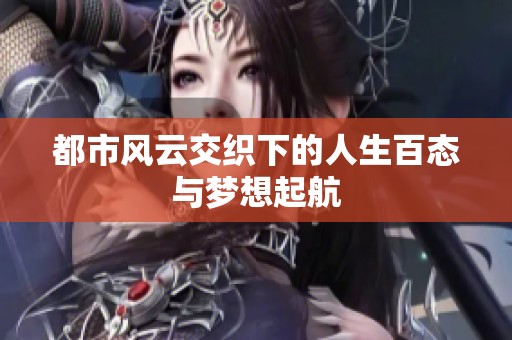 都市风云交织下的人生百态与梦想起航