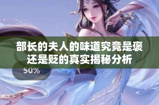 部长的夫人的味道究竟是褒还是贬的真实揭秘分析