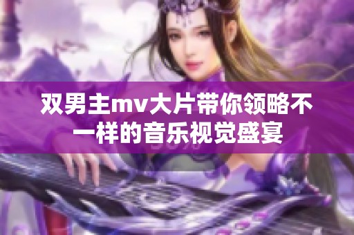 双男主mv大片带你领略不一样的音乐视觉盛宴