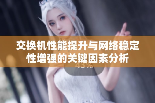 交换机性能提升与网络稳定性增强的关键因素分析