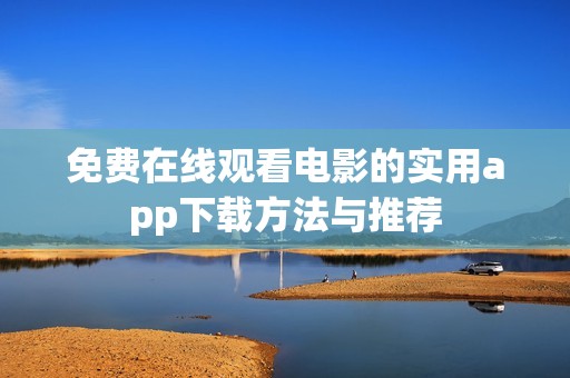免费在线观看电影的实用app下载方法与推荐