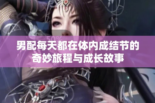 男配每天都在体内成结节的奇妙旅程与成长故事