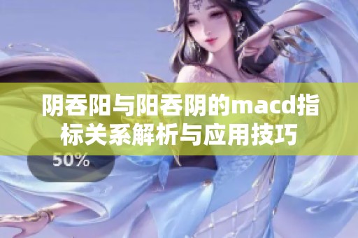 阴吞阳与阳吞阴的macd指标关系解析与应用技巧