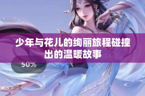 少年与花儿的绚丽旅程碰撞出的温暖故事
