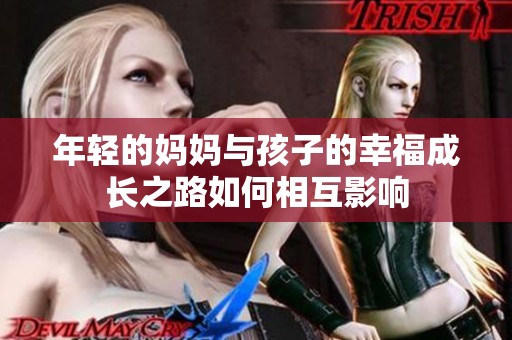 年轻的妈妈与孩子的幸福成长之路如何相互影响