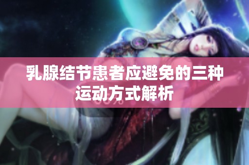 乳腺结节患者应避免的三种运动方式解析