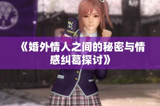 《婚外情人之间的秘密与情感纠葛探讨》