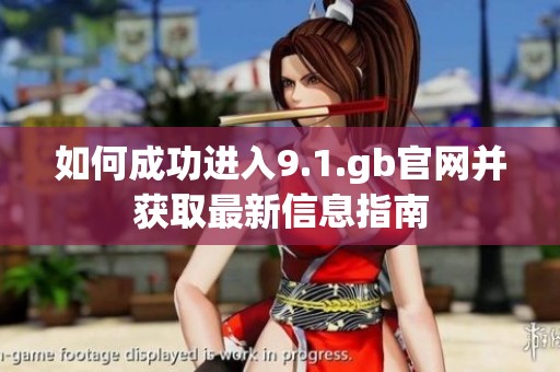 如何成功进入9.1.gb官网并获取最新信息指南