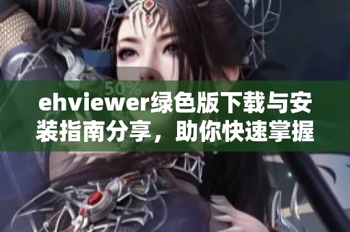 ehviewer绿色版下载与安装指南分享，助你快速掌握使用技巧