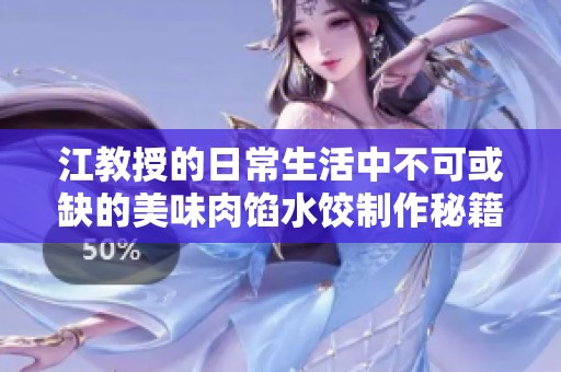 江教授的日常生活中不可或缺的美味肉馅水饺制作秘籍