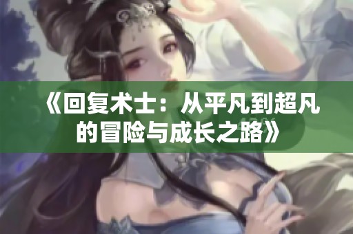《回复术士：从平凡到超凡的冒险与成长之路》