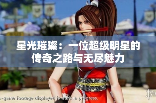 星光璀璨：一位超级明星的传奇之路与无尽魅力