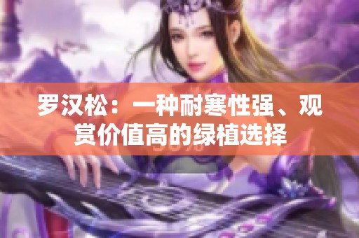 罗汉松：一种耐寒性强、观赏价值高的绿植选择