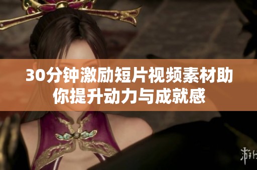 30分钟激励短片视频素材助你提升动力与成就感