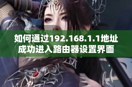 如何通过192.168.1.1地址成功进入路由器设置界面