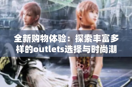 全新购物体验：探索丰富多样的outlets选择与时尚潮流