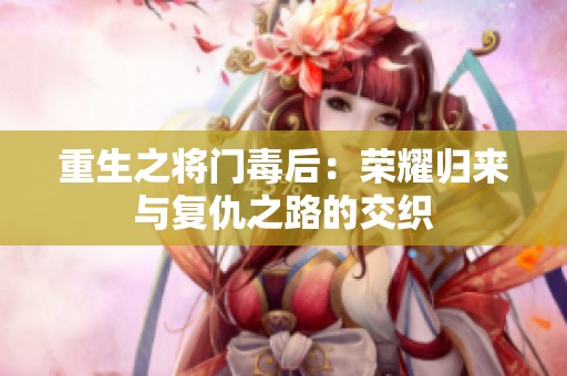 重生之将门毒后：荣耀归来与复仇之路的交织