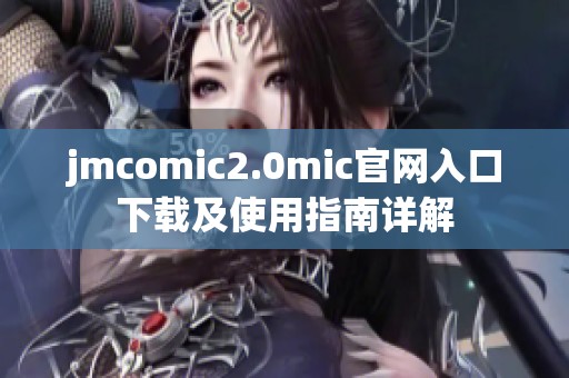 jmcomic2.0mic官网入口下载及使用指南详解