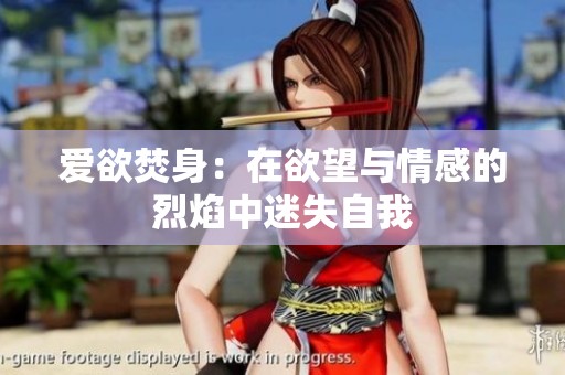 爱欲焚身：在欲望与情感的烈焰中迷失自我
