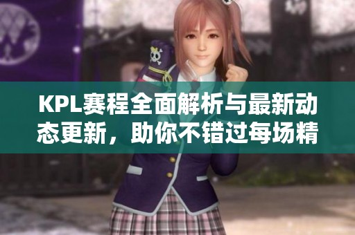 KPL赛程全面解析与最新动态更新，助你不错过每场精彩对决