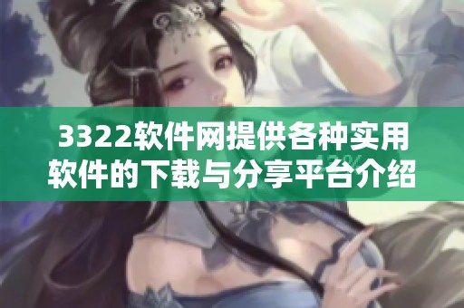 3322软件网提供各种实用软件的下载与分享平台介绍