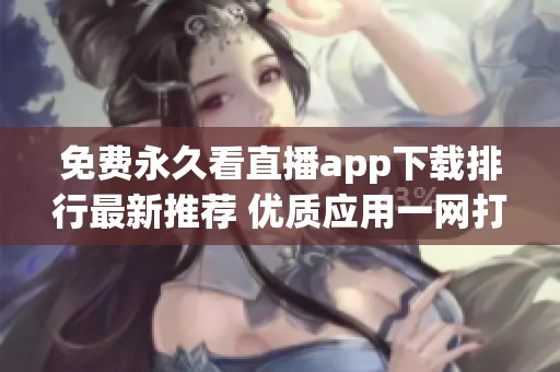 免费永久看直播app下载排行最新推荐 优质应用一网打尽