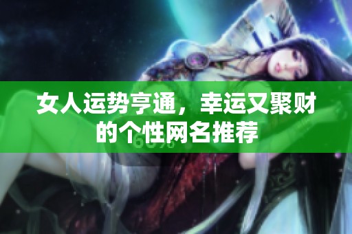 女人运势亨通，幸运又聚财的个性网名推荐