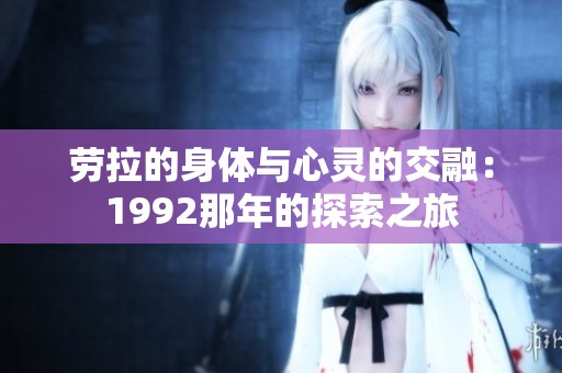 劳拉的身体与心灵的交融：1992那年的探索之旅