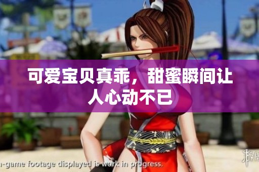 可爱宝贝真乖，甜蜜瞬间让人心动不已