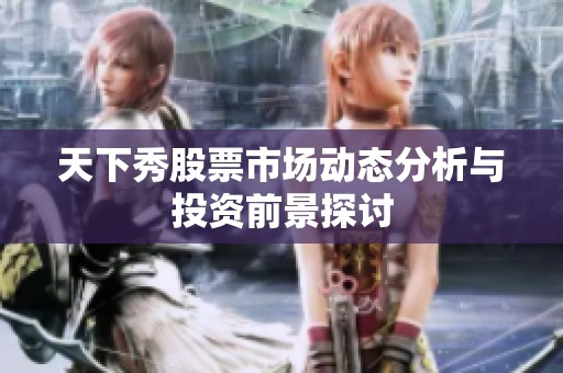 天下秀股票市场动态分析与投资前景探讨