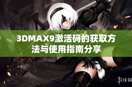 3DMAX9激活码的获取方法与使用指南分享