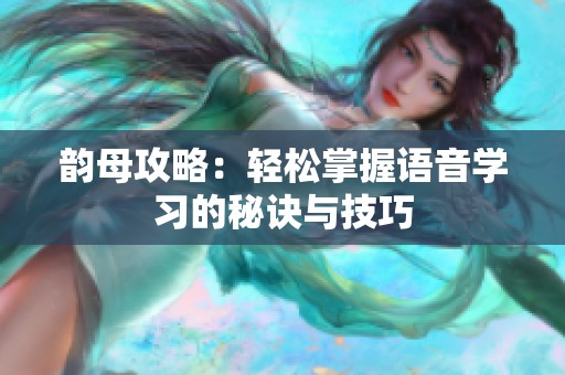 韵母攻略：轻松掌握语音学习的秘诀与技巧