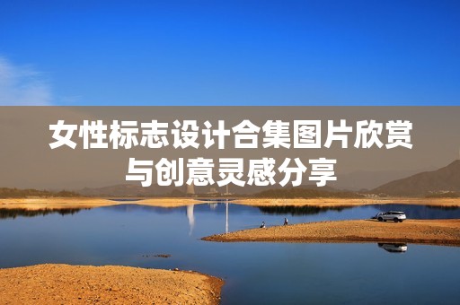 女性标志设计合集图片欣赏与创意灵感分享