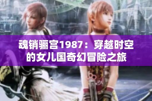 魂销骊宫1987：穿越时空的女儿国奇幻冒险之旅