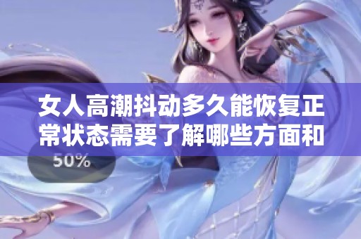 女人高潮抖动多久能恢复正常状态需要了解哪些方面和技巧
