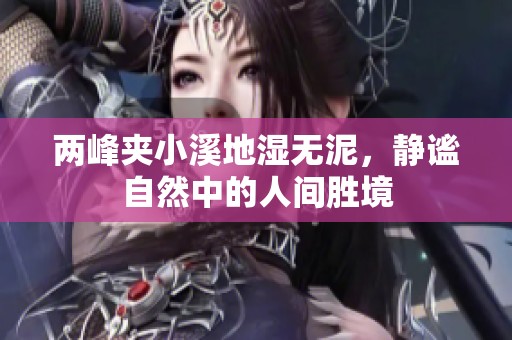 两峰夹小溪地湿无泥，静谧自然中的人间胜境