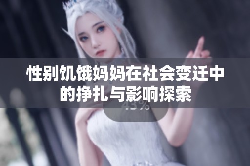 性别饥饿妈妈在社会变迁中的挣扎与影响探索