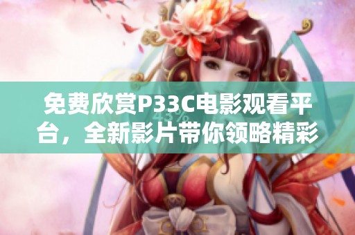 免费欣赏P33C电影观看平台，全新影片带你领略精彩世界