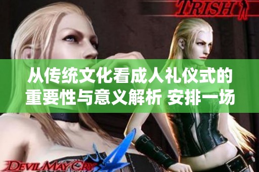 从传统文化看成人礼仪式的重要性与意义解析 安排一场完美的笄礼