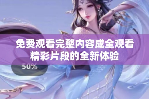 免费观看完整内容成全观看精彩片段的全新体验