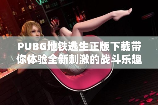 PUBG地铁逃生正版下载带你体验全新刺激的战斗乐趣